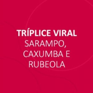 VACINA TRIPLICE VIRAL - SARAMPO, CAXUMBA, RUBEOLA